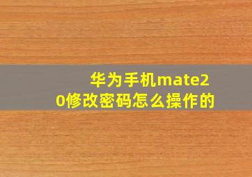 华为手机mate20修改密码怎么操作的