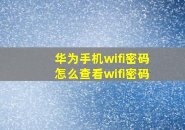 华为手机wifi密码怎么查看wifi密码