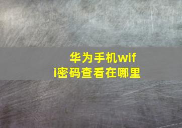 华为手机wifi密码查看在哪里