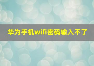 华为手机wifi密码输入不了