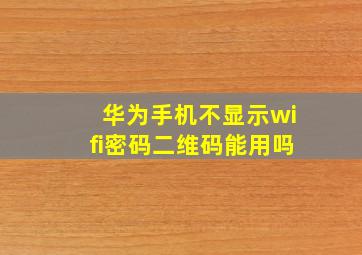 华为手机不显示wifi密码二维码能用吗