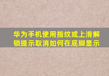 华为手机使用指纹或上滑解锁提示取消如何在底脚显示