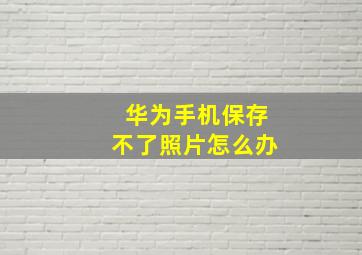 华为手机保存不了照片怎么办