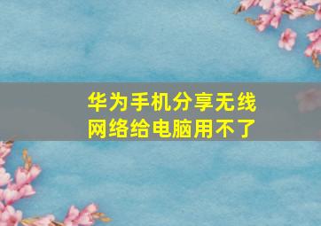 华为手机分享无线网络给电脑用不了