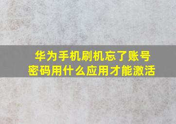 华为手机刷机忘了账号密码用什么应用才能激活