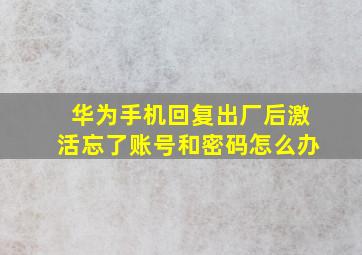 华为手机回复出厂后激活忘了账号和密码怎么办