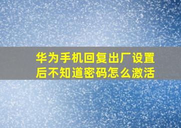 华为手机回复出厂设置后不知道密码怎么激活