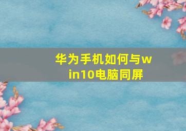 华为手机如何与win10电脑同屏