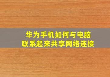 华为手机如何与电脑联系起来共享网络连接