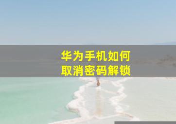 华为手机如何取消密码解锁