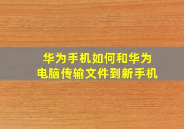 华为手机如何和华为电脑传输文件到新手机