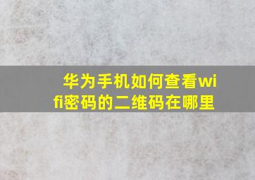 华为手机如何查看wifi密码的二维码在哪里