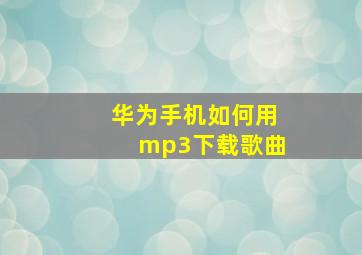 华为手机如何用mp3下载歌曲