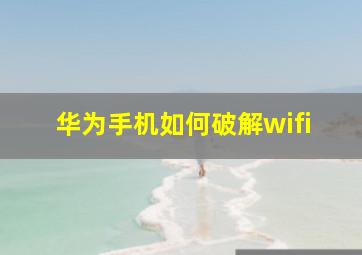 华为手机如何破解wifi