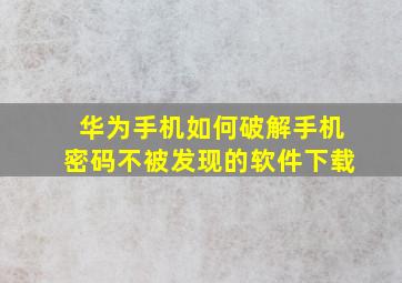 华为手机如何破解手机密码不被发现的软件下载