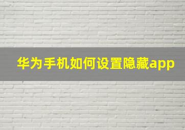 华为手机如何设置隐藏app