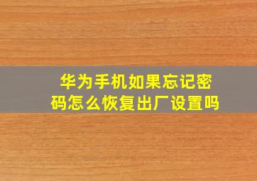 华为手机如果忘记密码怎么恢复出厂设置吗