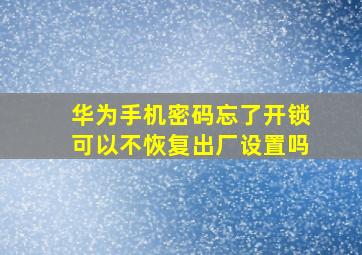 华为手机密码忘了开锁可以不恢复出厂设置吗