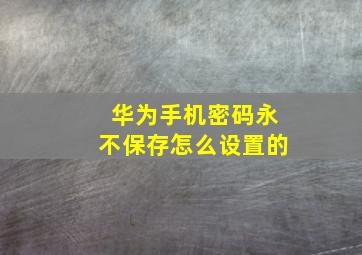 华为手机密码永不保存怎么设置的