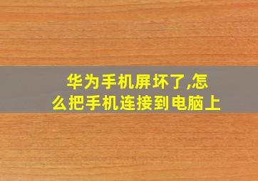 华为手机屏坏了,怎么把手机连接到电脑上