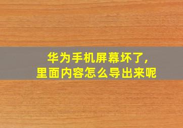 华为手机屏幕坏了,里面内容怎么导出来呢