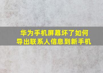 华为手机屏幕坏了如何导出联系人信息到新手机