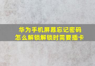 华为手机屏幕忘记密码怎么解锁解锁时需要插卡