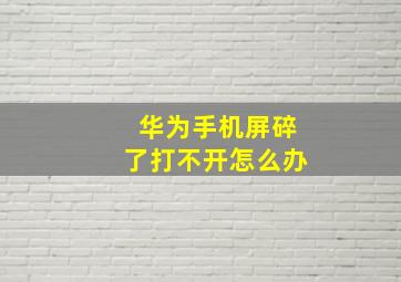 华为手机屏碎了打不开怎么办