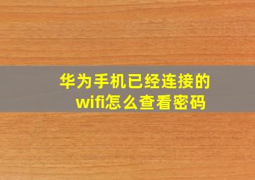 华为手机已经连接的wifi怎么查看密码