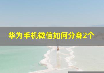 华为手机微信如何分身2个