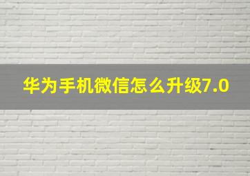 华为手机微信怎么升级7.0