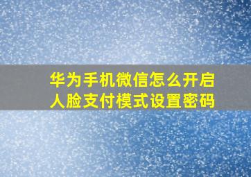 华为手机微信怎么开启人脸支付模式设置密码