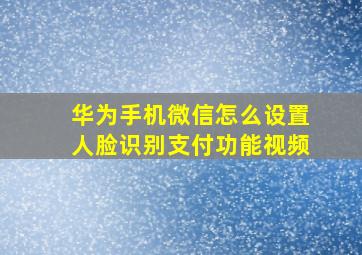 华为手机微信怎么设置人脸识别支付功能视频