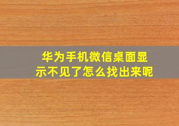 华为手机微信桌面显示不见了怎么找出来呢