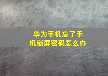 华为手机忘了手机锁屏密码怎么办