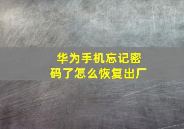 华为手机忘记密码了怎么恢复出厂