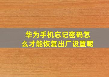 华为手机忘记密码怎么才能恢复出厂设置呢