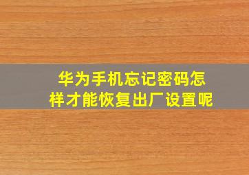 华为手机忘记密码怎样才能恢复出厂设置呢