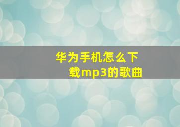 华为手机怎么下载mp3的歌曲