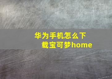 华为手机怎么下载宝可梦home