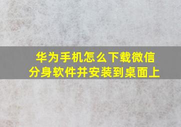 华为手机怎么下载微信分身软件并安装到桌面上