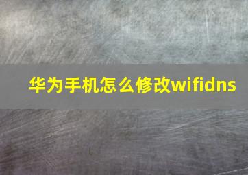 华为手机怎么修改wifidns