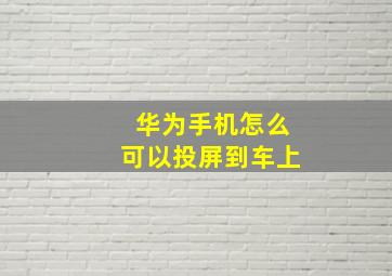 华为手机怎么可以投屏到车上