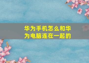 华为手机怎么和华为电脑连在一起的