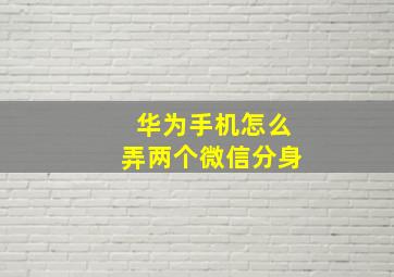 华为手机怎么弄两个微信分身