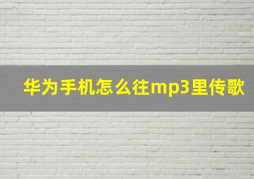 华为手机怎么往mp3里传歌