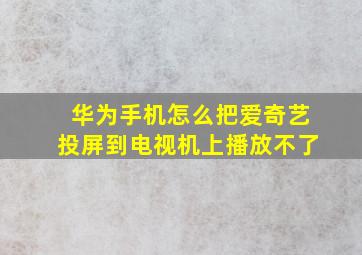 华为手机怎么把爱奇艺投屏到电视机上播放不了