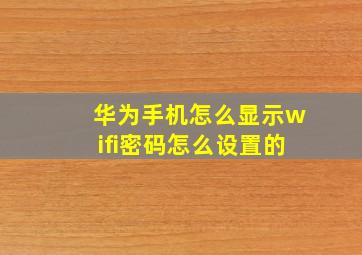 华为手机怎么显示wifi密码怎么设置的