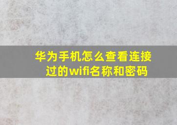 华为手机怎么查看连接过的wifi名称和密码