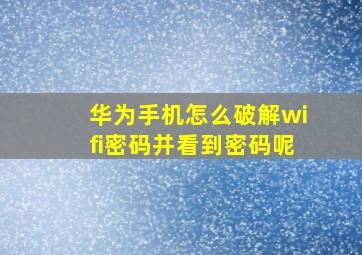 华为手机怎么破解wifi密码并看到密码呢